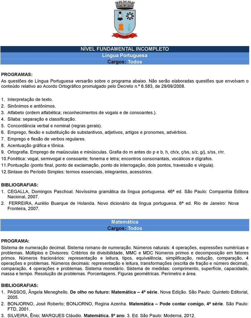 Alfabeto (ordem alfabética; reconhecimentos de vogais e de consoantes.). 4. Sílaba: separação e classificação. 5. Concordância verbal e nominal (regras gerais). 6.