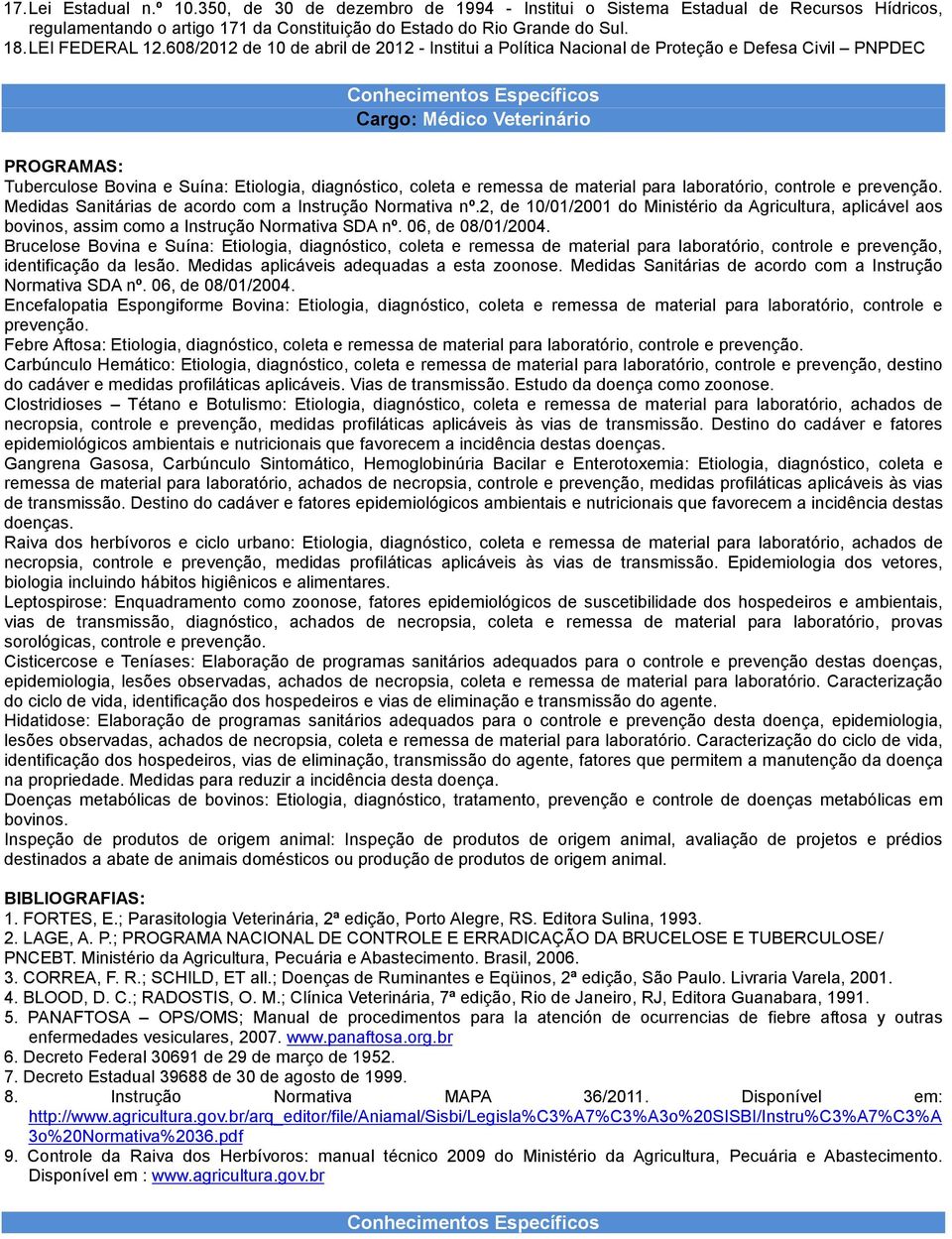 608/2012 de 10 de abril de 2012 - Institui a Política Nacional de Proteção e Defesa Civil PNPDEC Cargo: Médico Veterinário Tuberculose Bovina e Suína: Etiologia, diagnóstico, coleta e remessa de