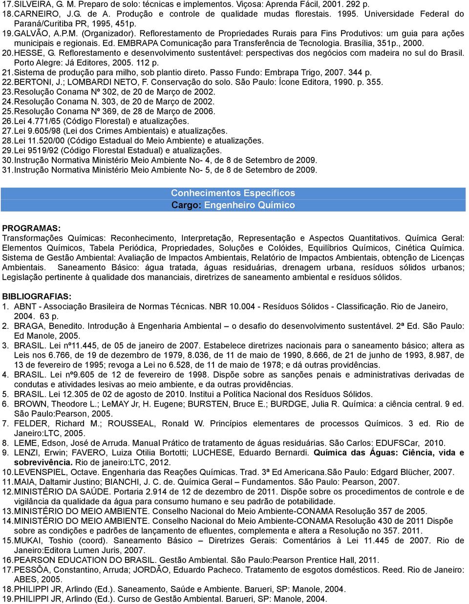 EMBRAPA Comunicação para Transferência de Tecnologia. Brasília, 351p., 2000. 20.HESSE, G. Reflorestamento e desenvolvimento sustentável: perspectivas dos negócios com madeira no sul do Brasil.