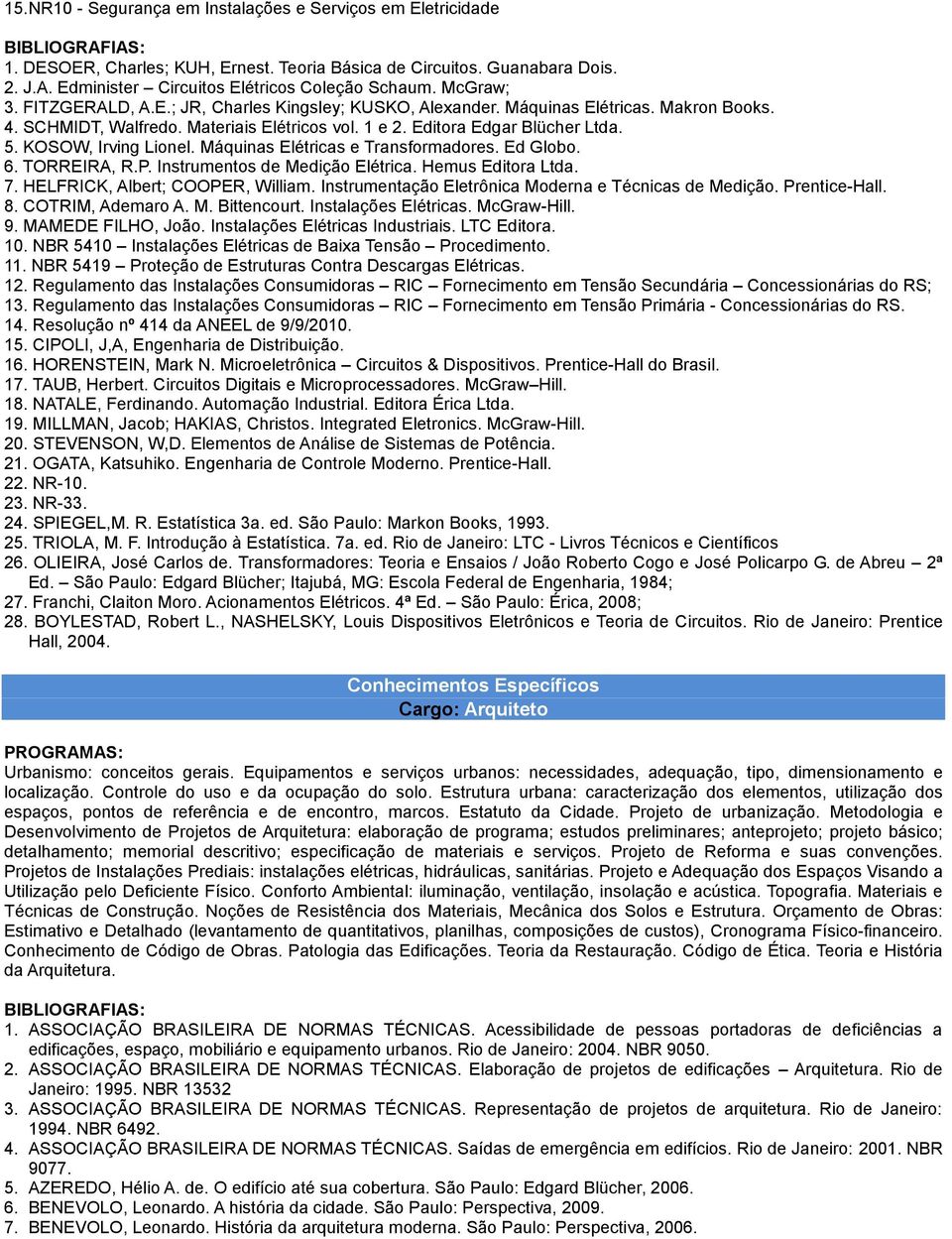 KOSOW, Irving Lionel. Máquinas Elétricas e Transformadores. Ed Globo. 6. TORREIRA, R.P. Instrumentos de Medição Elétrica. Hemus Editora Ltda. 7. HELFRICK, Albert; COOPER, William.