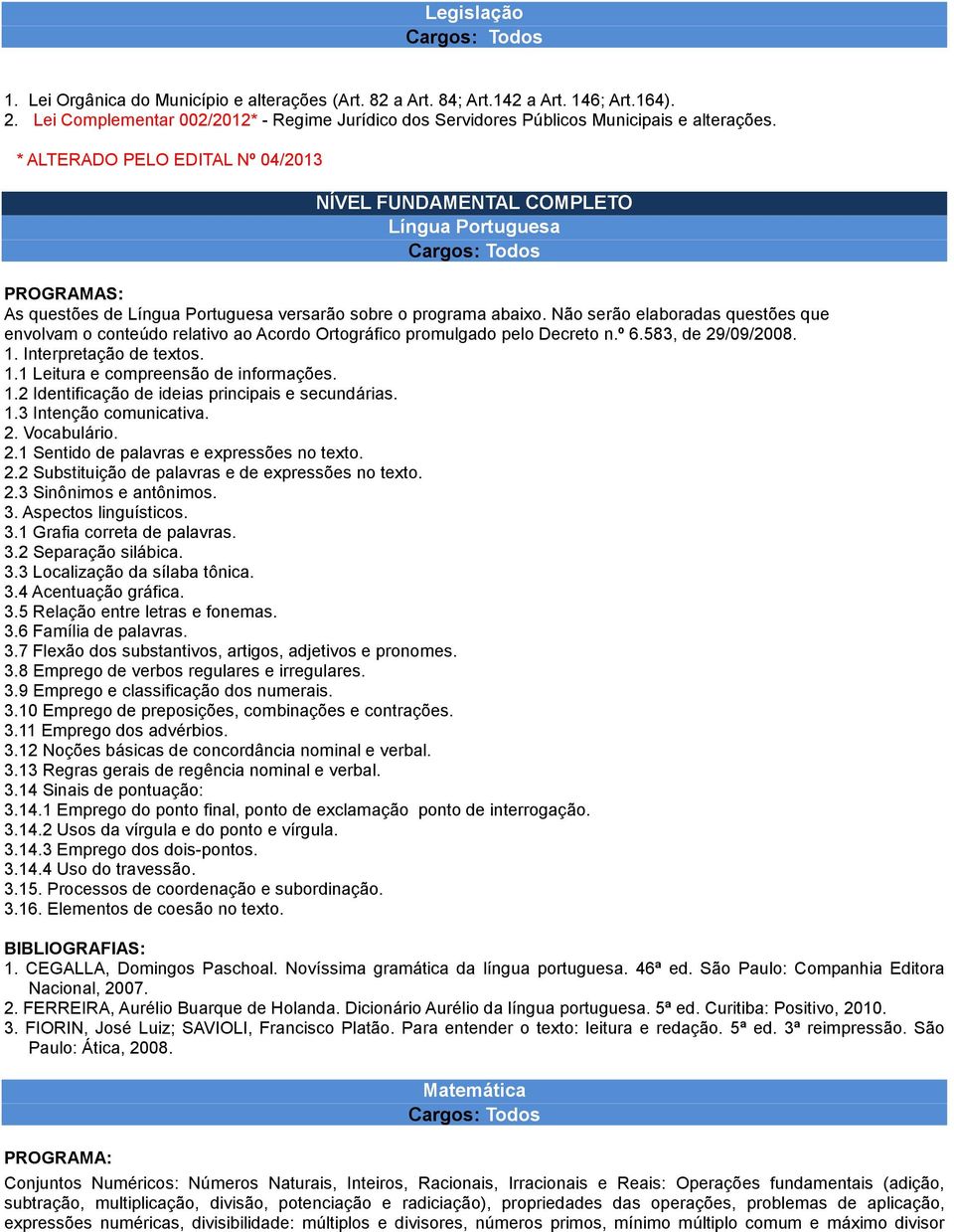 * ALTERADO PELO EDITAL Nº 04/2013 NÍVEL FUNDAMENTAL COMPLETO Língua Portuguesa Cargos: Todos As questões de Língua Portuguesa versarão sobre o programa abaixo.