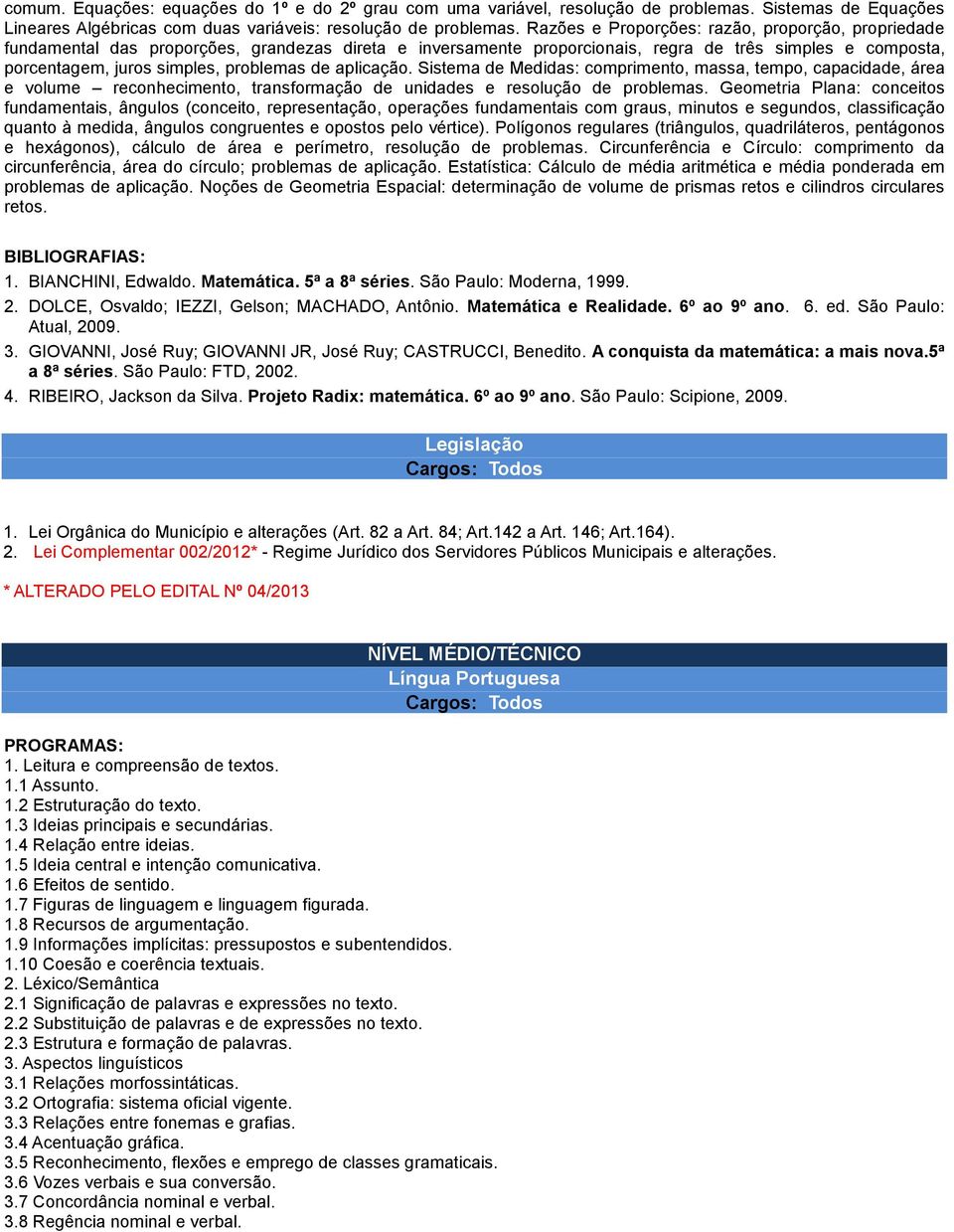 de aplicação. Sistema de Medidas: comprimento, massa, tempo, capacidade, área e volume reconhecimento, transformação de unidades e resolução de problemas.