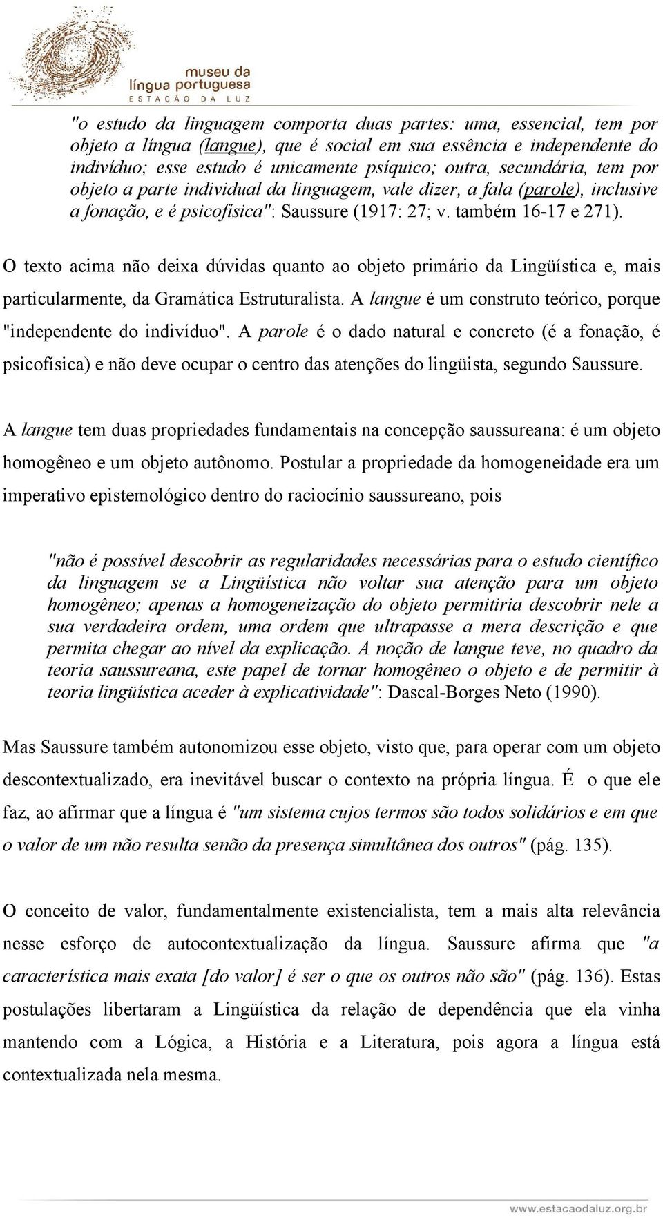 O texto acima não deixa dúvidas quanto ao objeto primário da Lingüística e, mais particularmente, da Gramática Estruturalista. A langue é um construto teórico, porque "independente do indivíduo".