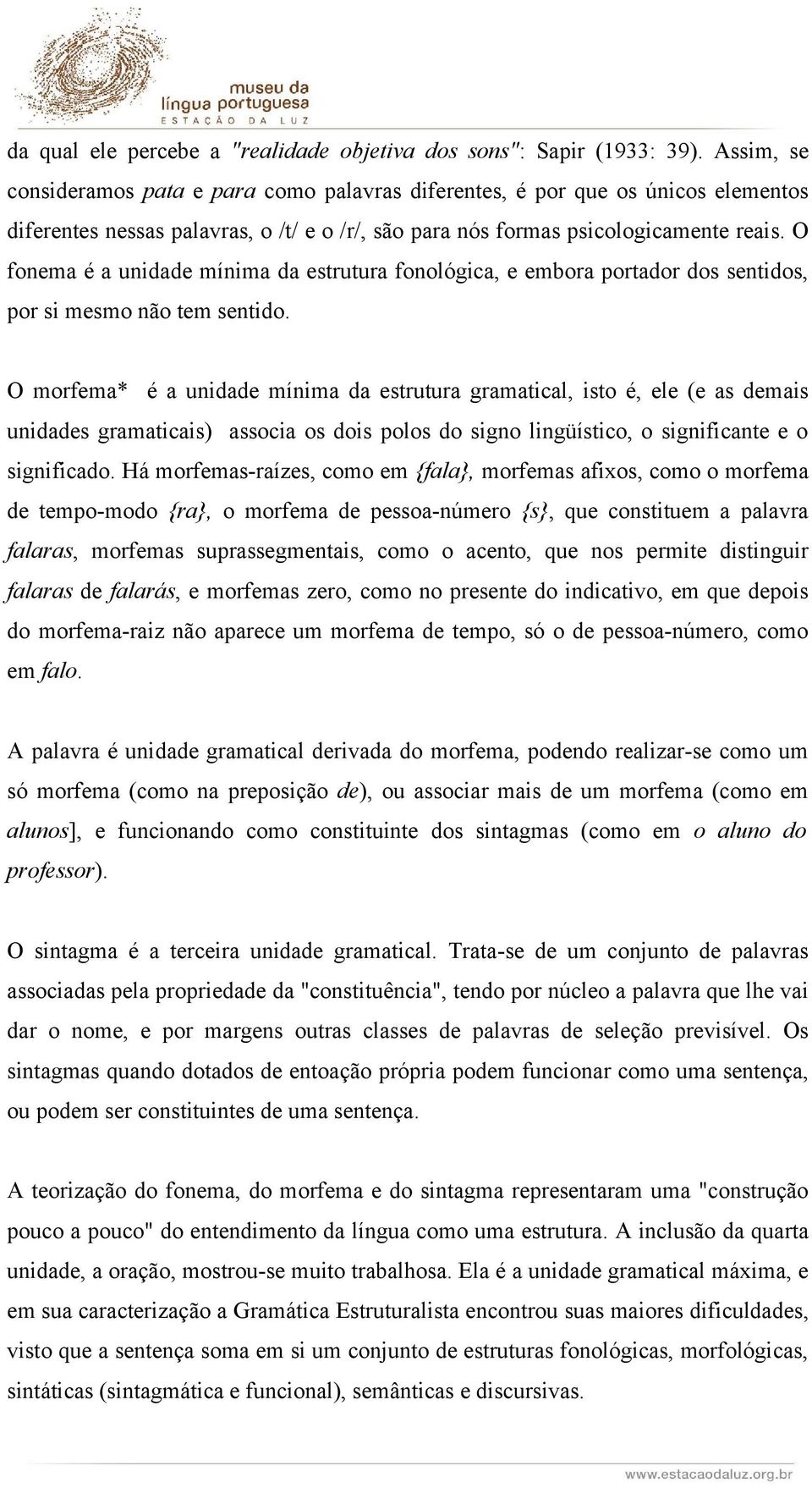 O fonema é a unidade mínima da estrutura fonológica, e embora portador dos sentidos, por si mesmo não tem sentido.