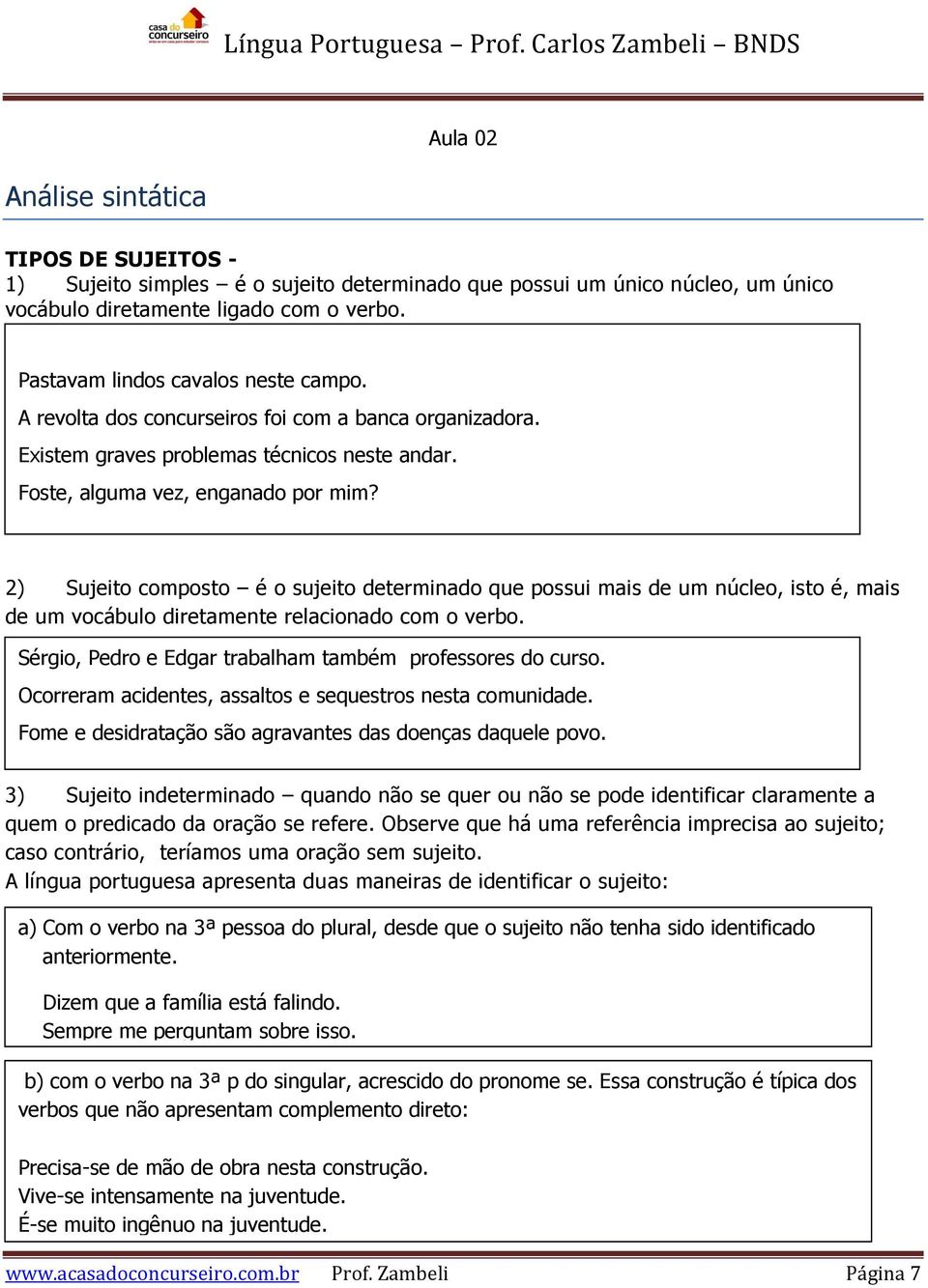 2) Sujeito composto é o sujeito determinado que possui mais de um núcleo, isto é, mais de um vocábulo diretamente relacionado com o verbo. Sérgio, Pedro e Edgar trabalham também professores do curso.