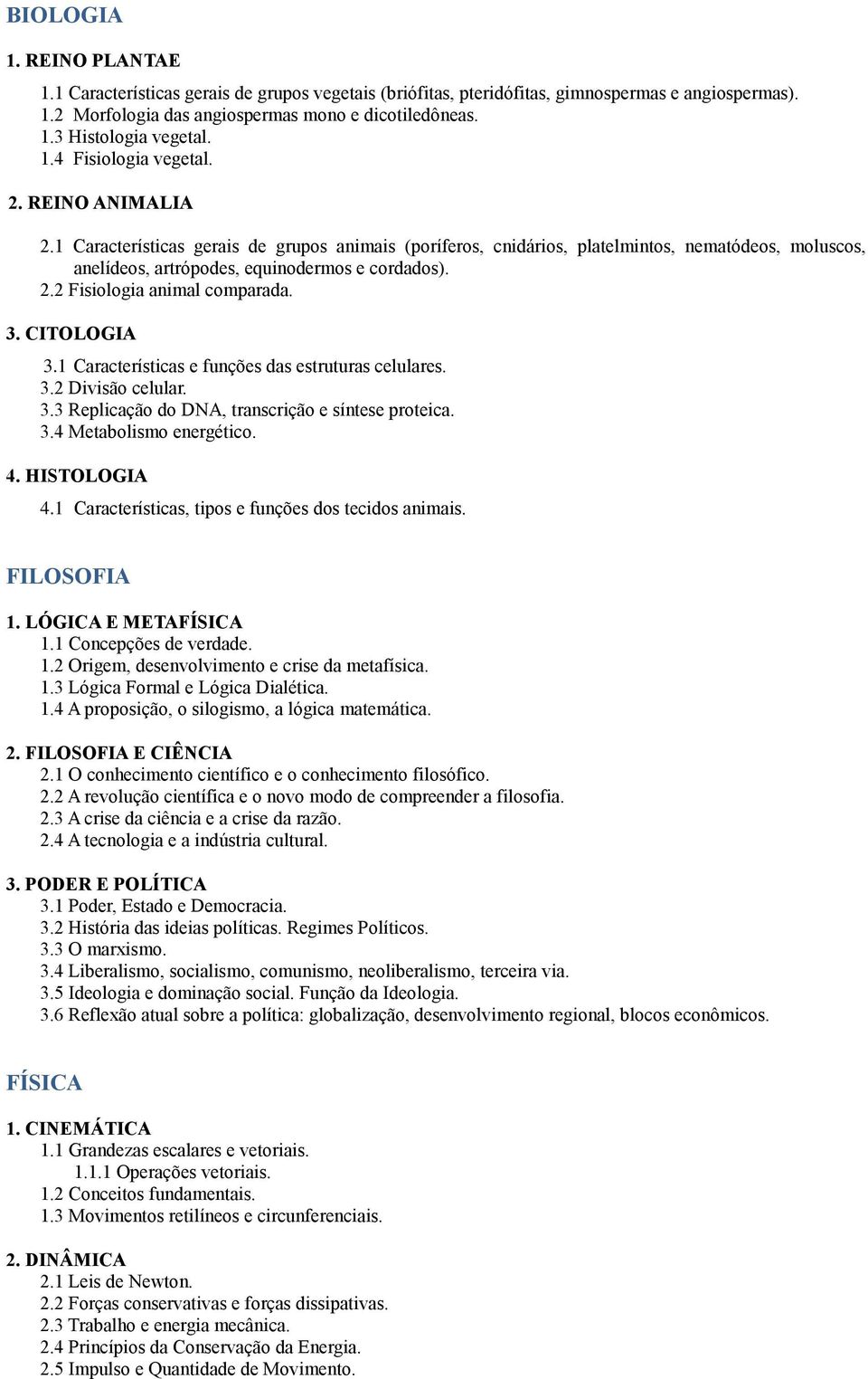 3. CITOLOGIA 3.1 Características e funções das estruturas celulares. 3.2 Divisão celular. 3.3 Replicação do DNA, transcrição e síntese proteica. 3.4 Metabolismo energético. 4. HISTOLOGIA 4.