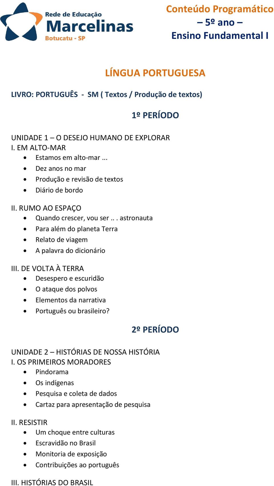 .. astronauta Para além do planeta Terra Relato de viagem A palavra do dicionário III. DE VOLTA À TERRA Desespero e escuridão O ataque dos polvos Elementos da narrativa Português ou brasileiro?