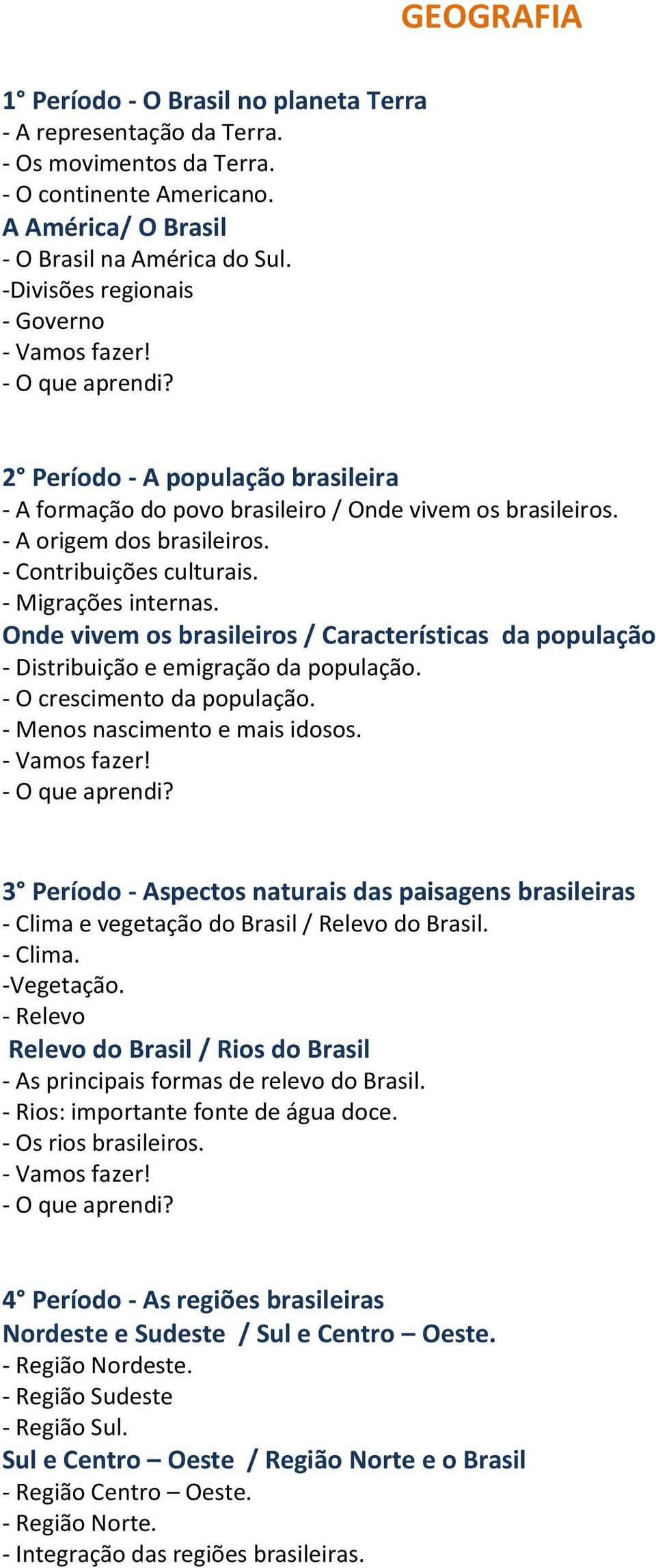 - Migrações internas. Onde vivem os brasileiros / Características da população - Distribuição e emigração da população. - O crescimento da população. - Menos nascimento e mais idosos. - Vamos fazer!