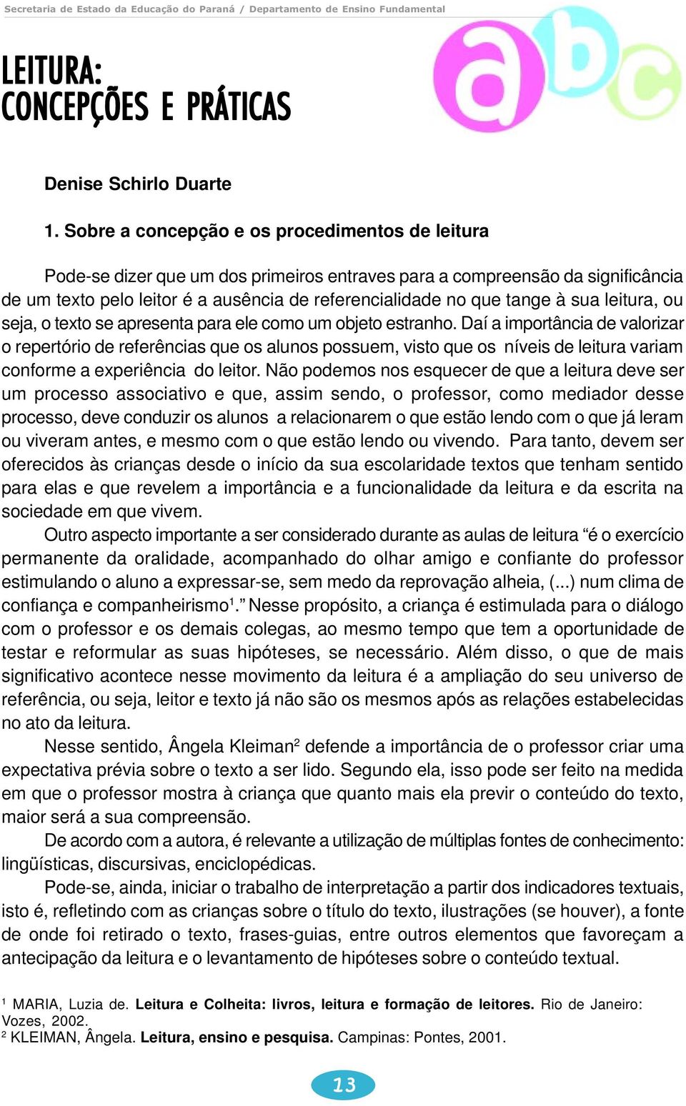 sua leitura, ou seja, o texto se apresenta para ele como um objeto estranho.