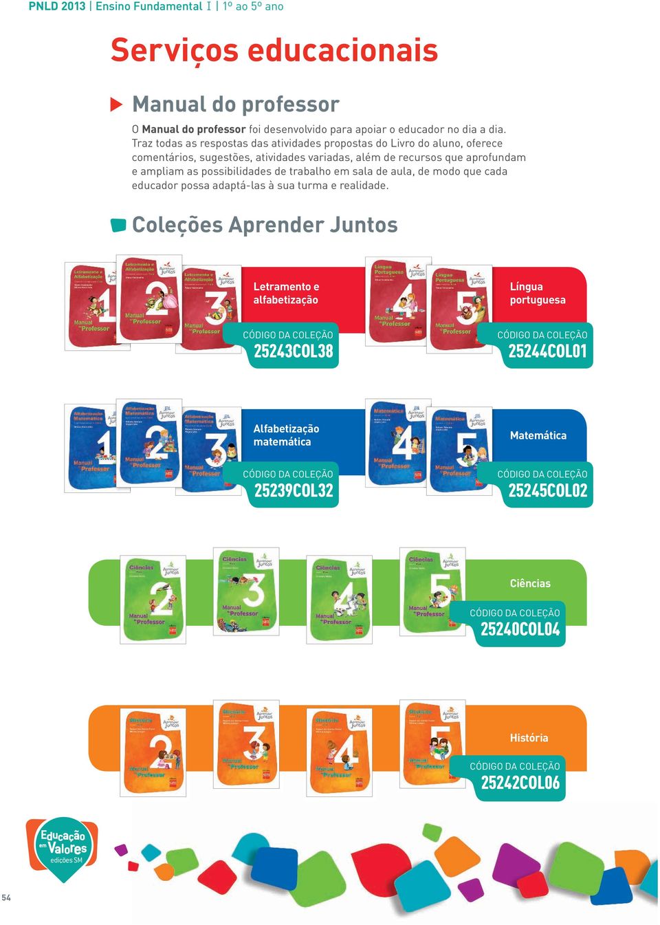 e ampliam as possibilidades de trabalho em sala de aula, de modo que cada educador possa adaptá-las à sua turma e realidade.