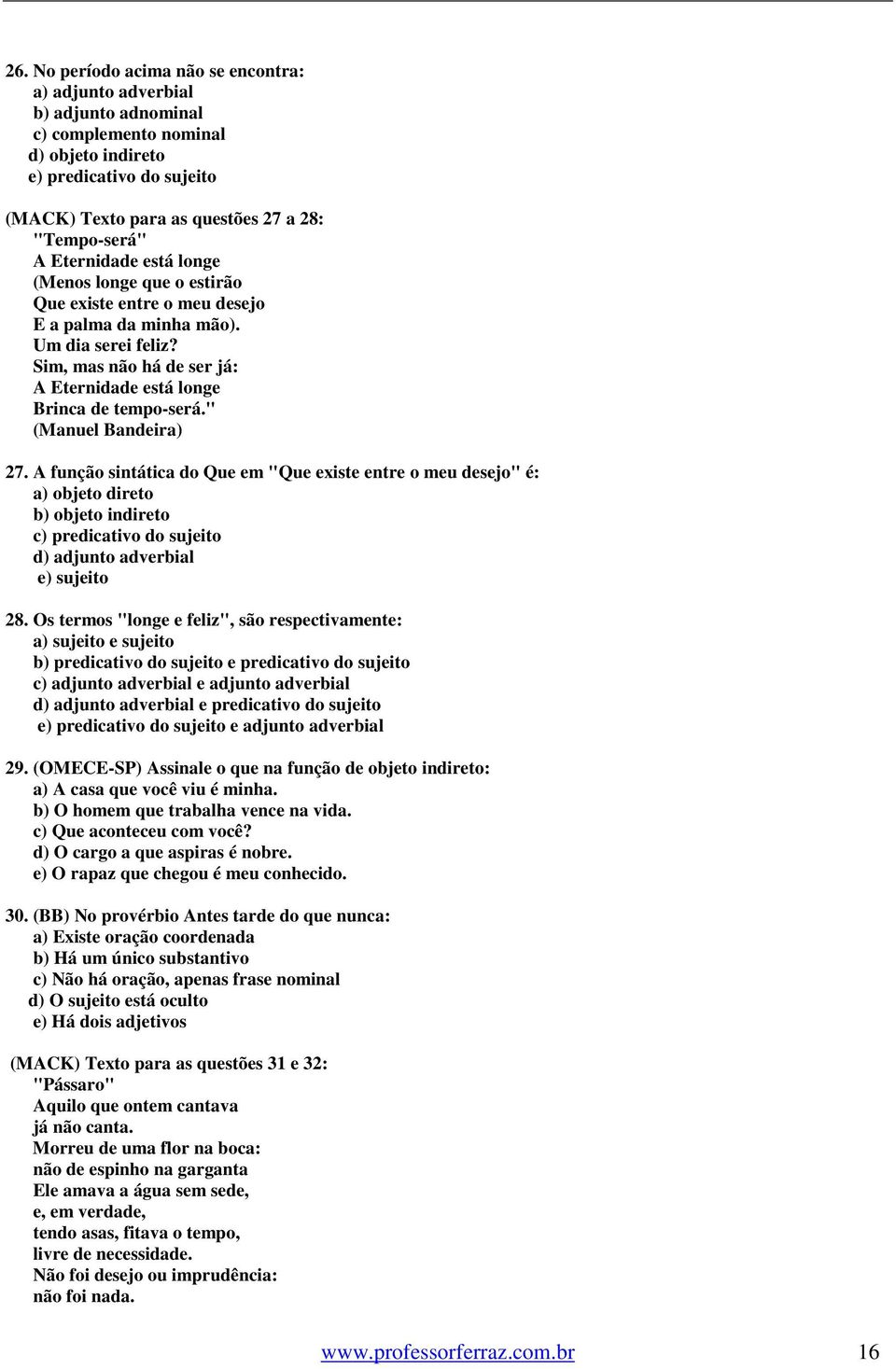 " (Manuel Bandeira) 27. A função sintática do Que em "Que existe entre o meu desejo" é: a) objeto direto b) objeto indireto c) predicativo do sujeito d) adjunto adverbial e) sujeito 28.