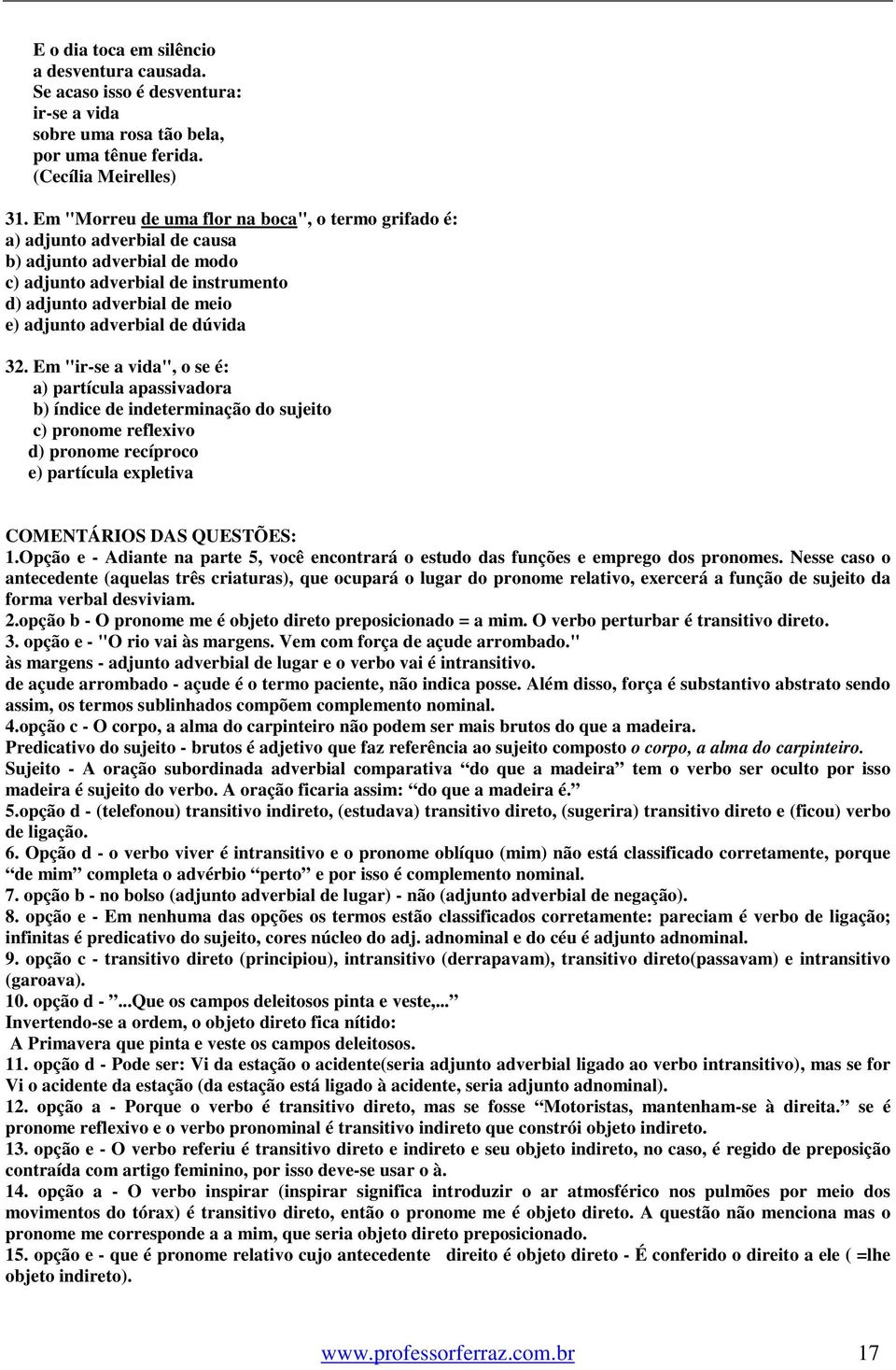 dúvida 32. Em "ir-se a vida", o se é: a) partícula apassivadora b) índice de indeterminação do sujeito c) pronome reflexivo d) pronome recíproco e) partícula expletiva COMENTÁRIOS DAS QUESTÕES: 1.