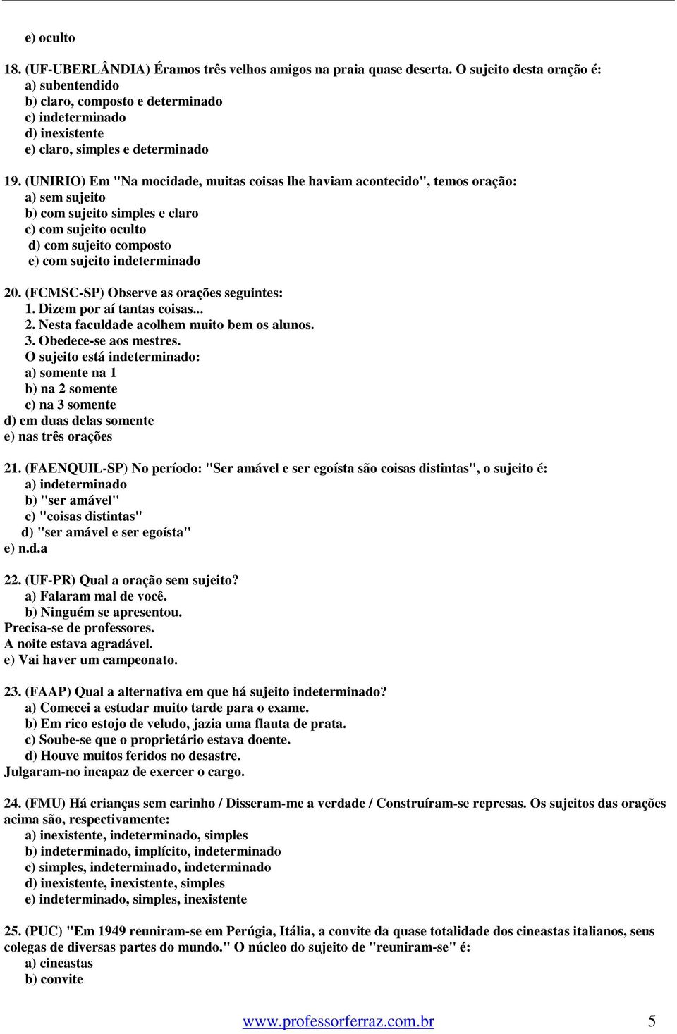 (UNIRIO) Em "Na mocidade, muitas coisas lhe haviam acontecido", temos oração: a) sem sujeito b) com sujeito simples e claro c) com sujeito oculto d) com sujeito composto e) com sujeito indeterminado