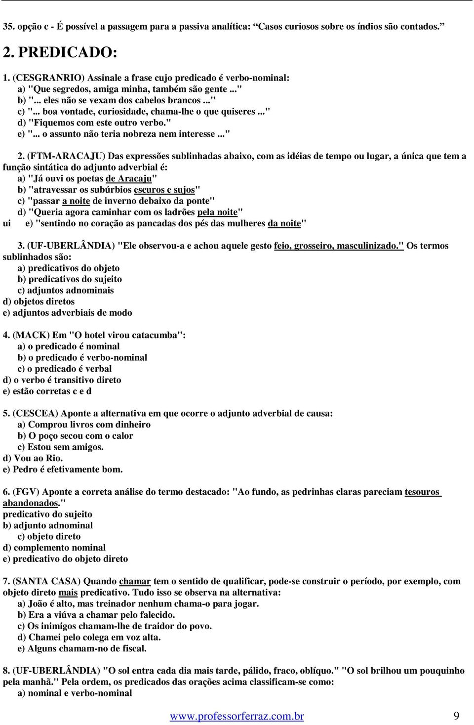 .. boa vontade, curiosidade, chama-lhe o que quiseres..." d) "Fiquemos com este outro verbo." e) "... o assunto não teria nobreza nem interesse..." 2.