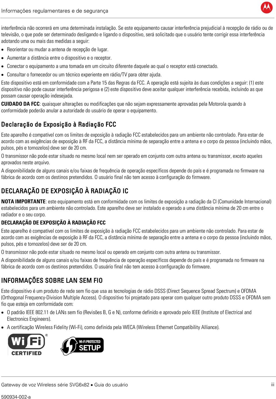 essa interferência adotando uma ou mais das medidas a seguir: Reorientar ou mudar a antena de recepção de lugar. Aumentar a distância entre o dispositivo e o receptor.