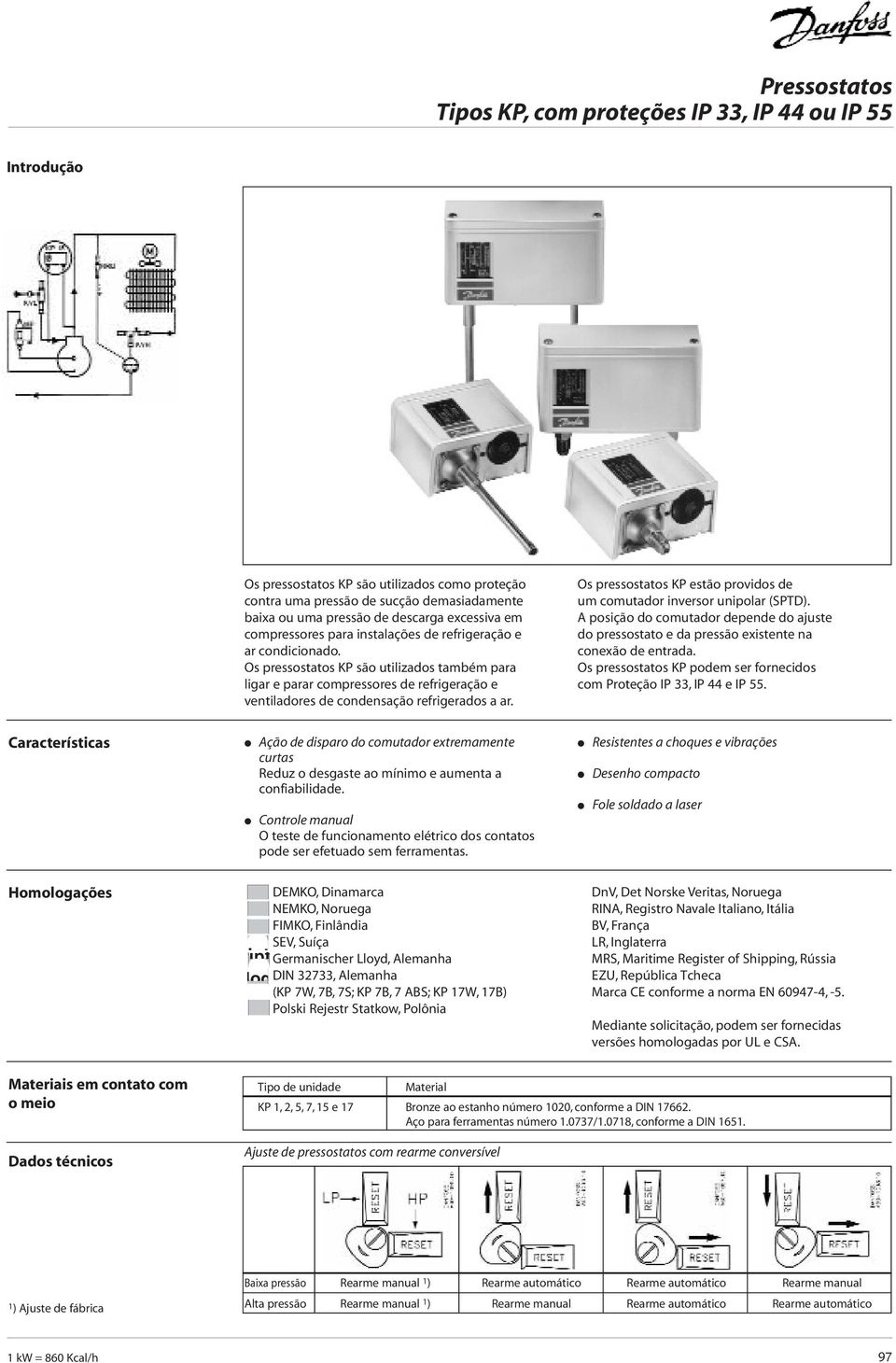 Os pressostatos KP são utilizados também para ligar e parar compressores de refrigeração e ventiladores de condensação refrigerados a ar.