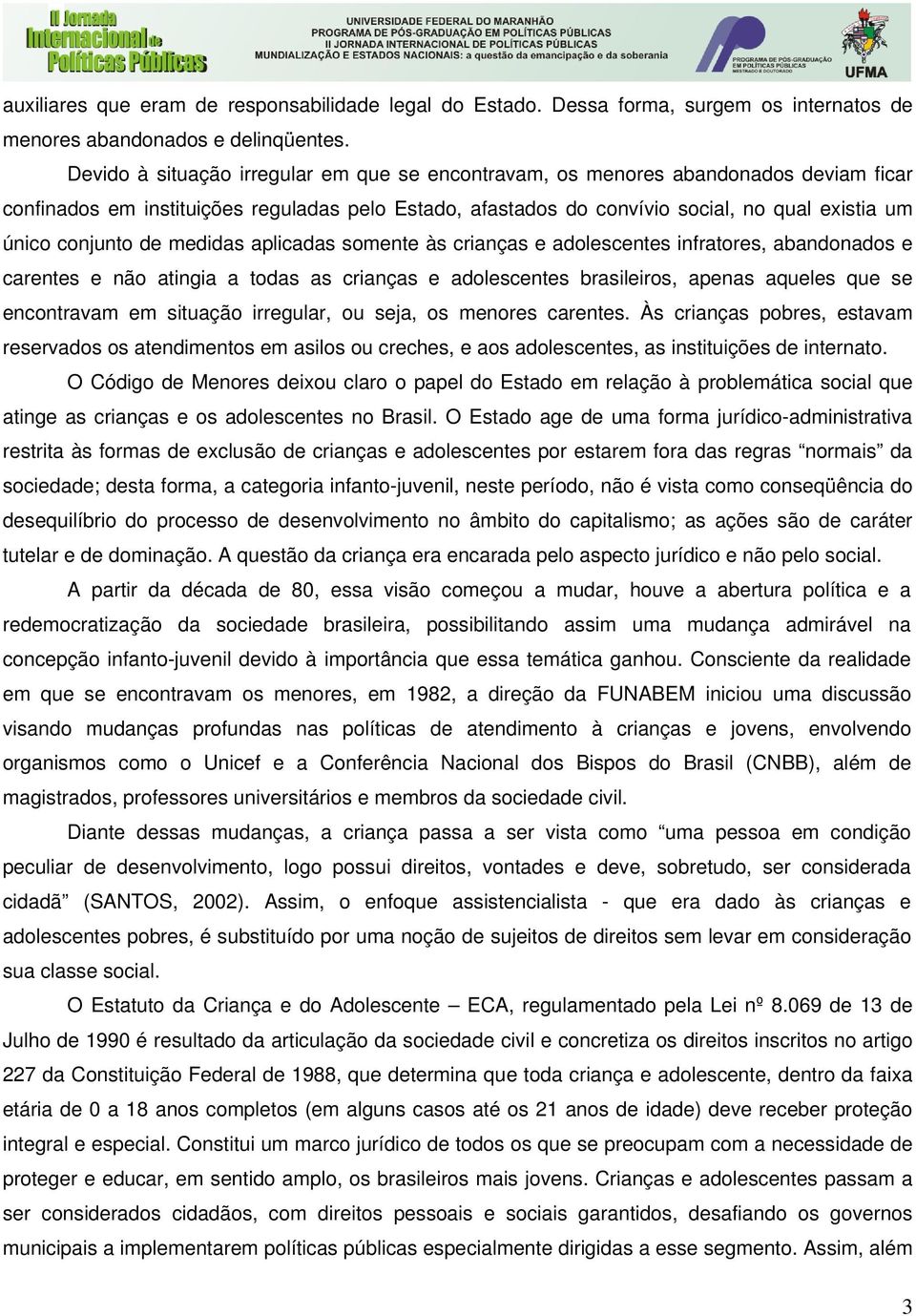 conjunto de medidas aplicadas somente às crianças e adolescentes infratores, abandonados e carentes e não atingia a todas as crianças e adolescentes brasileiros, apenas aqueles que se encontravam em