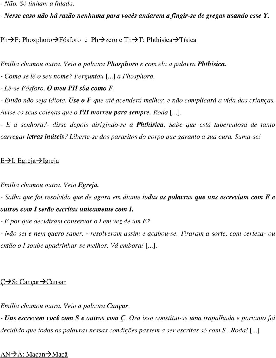 Use o F que até acenderá melhor, e não complicará a vida das crianças. Avise os seus colegas que o PH morreu para sempre. Roda [...]. - E a senhora?- disse depois dirigindo-se a Phthisica.