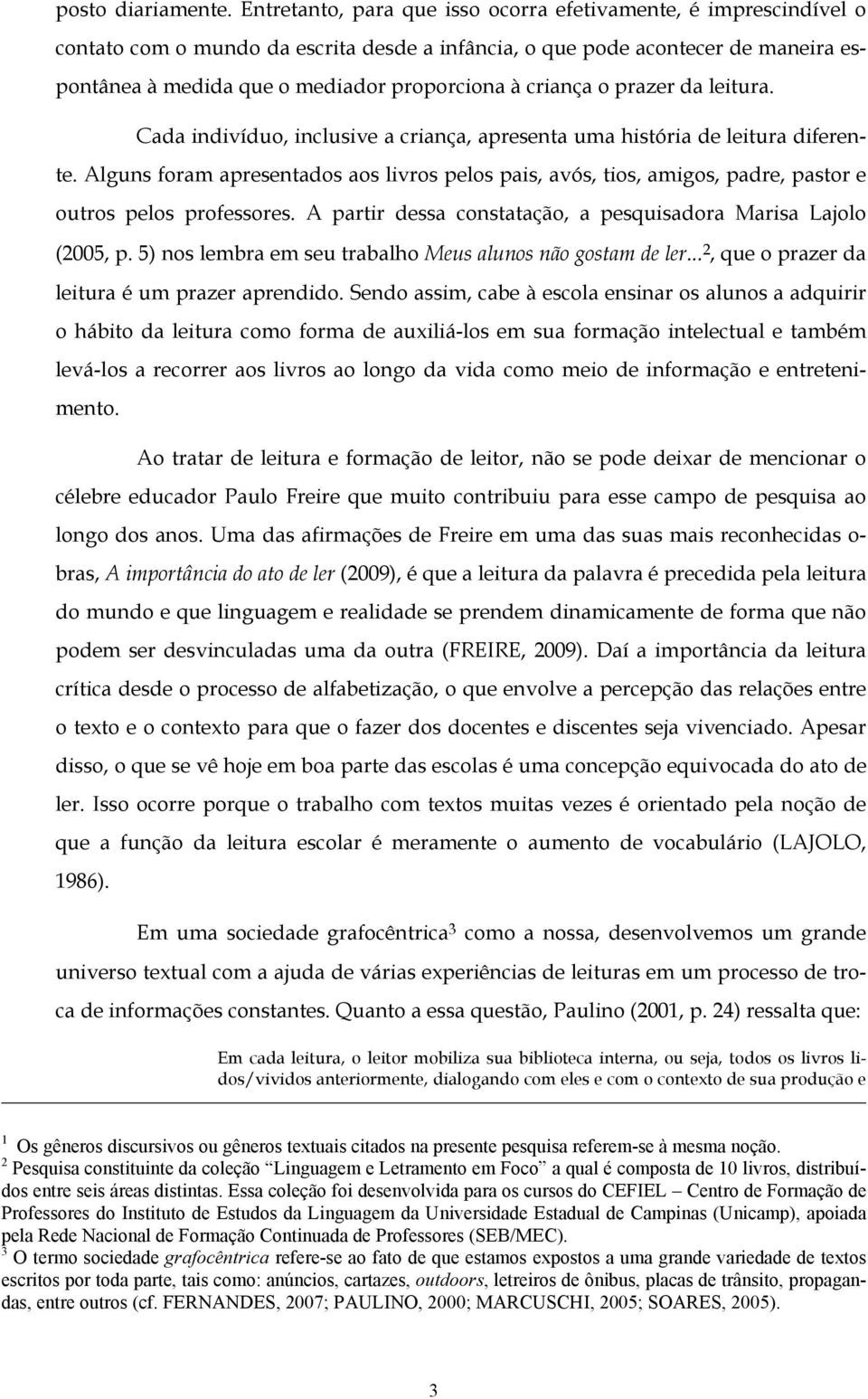 criança o prazer da leitura. Cada indivíduo, inclusive a criança, apresenta uma história de leitura diferente.