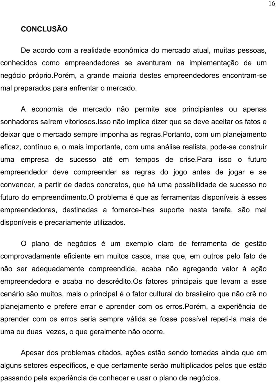 isso não implica dizer que se deve aceitar os fatos e deixar que o mercado sempre imponha as regras.