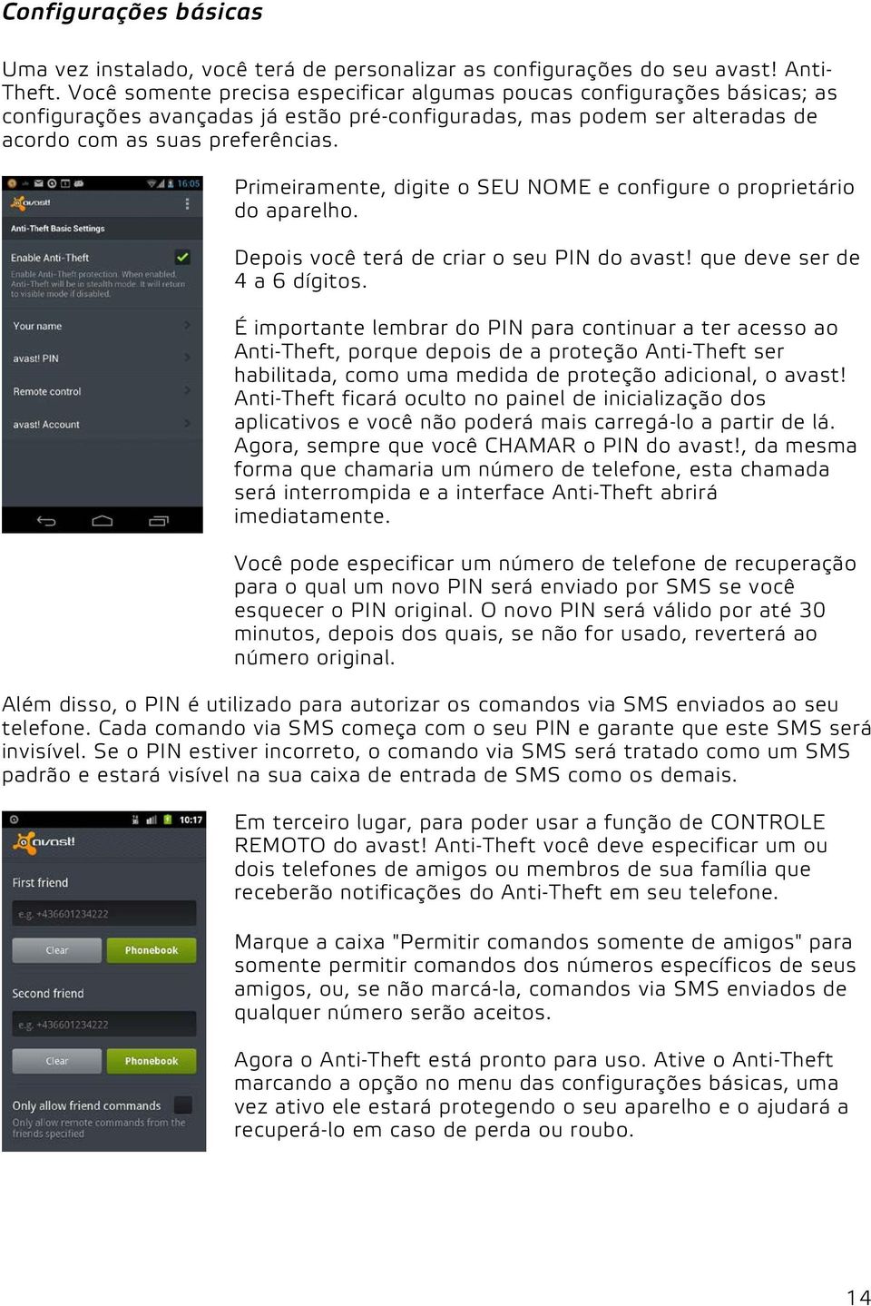 Primeiramente, digite o SEU NOME e configure o proprietário do aparelho. Depois você terá de criar o seu PIN do avast! que deve ser de 4 a 6 dígitos.
