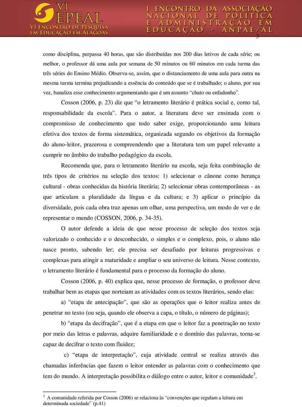 Observa-se, assim, que o distanciamento de uma aula para outra na mesma turma termina prejudicando a essência do conteúdo que se é trabalhado; o aluno, por sua vez, banaliza esse conhecimento