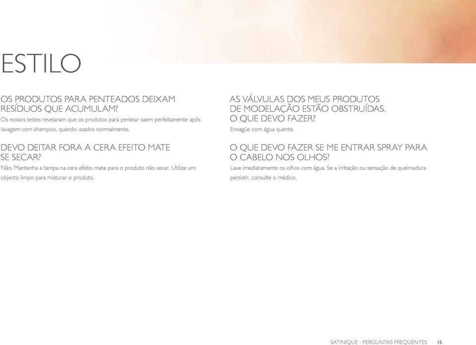 DEVO DEITAR FORA A CERA EFEITO MATE SE SECAR? Não. Mantenha a tampa na cera efeito mate para o produto não secar. Utilize um objecto limpo para misturar o produto.