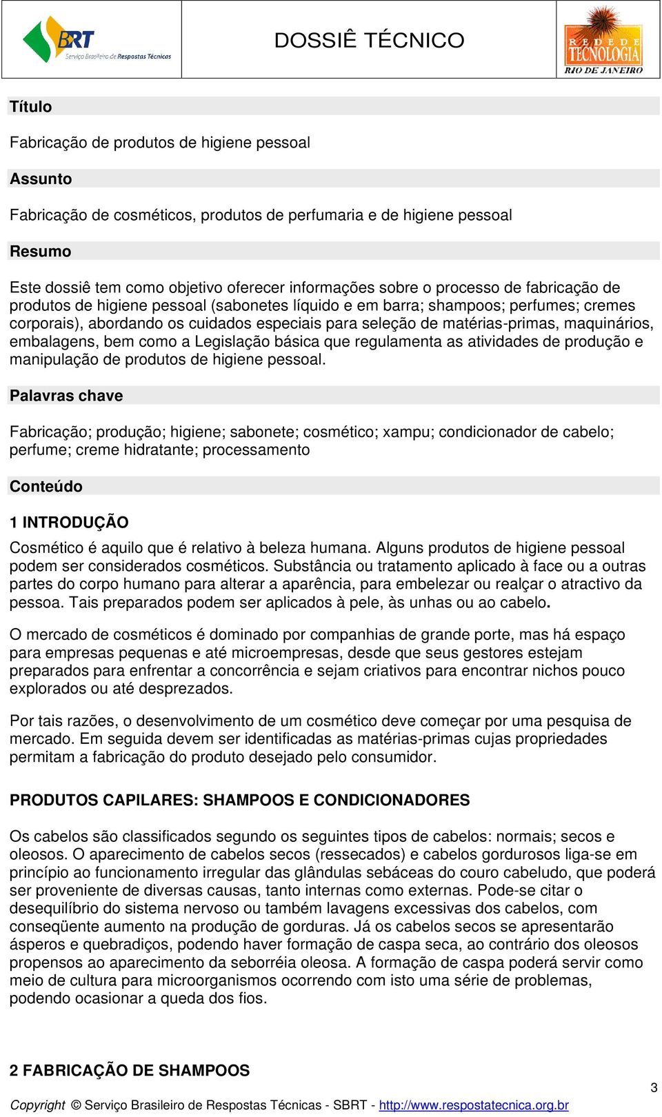 maquinários, embalagens, bem como a Legislação básica que regulamenta as atividades de produção e manipulação de produtos de higiene pessoal.