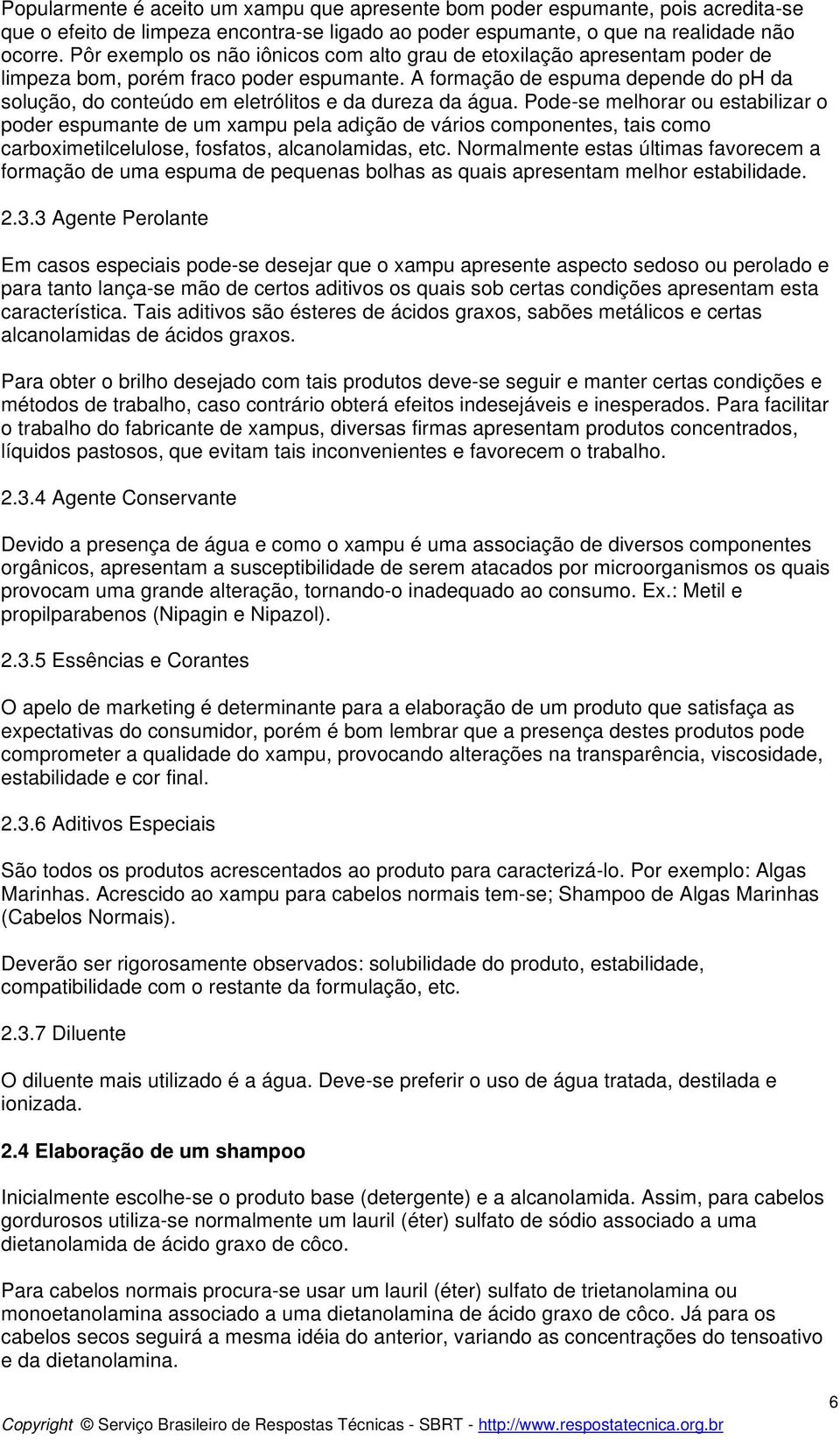 A formação de espuma depende do ph da solução, do conteúdo em eletrólitos e da dureza da água.