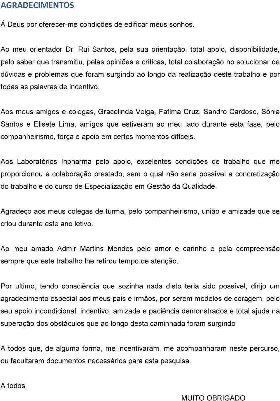 da realização deste trabalho e por todas as palavras de incentivo.