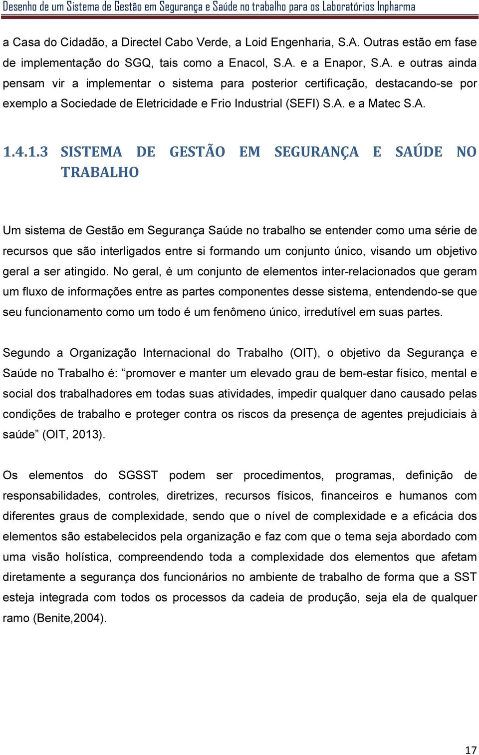 e a Enapor, S.A. e outras ainda pensam vir a implementar o sistema para posterior certificação, destacando-se por exemplo a Sociedade de Eletricidade e Frio Industrial (SEFI) S.A. e a Matec S.A. 1.4.