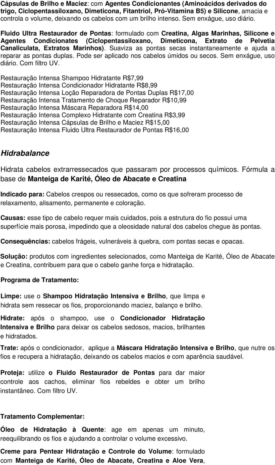 Fluido Ultra Restaurador de Pontas: formulado com Creatina, Algas Marinhas, Silicone e Agentes Condicionates (Ciclopentassiloxano, Dimeticona, Extrato de Pelvetia Canaliculata, Extratos Marinhos).