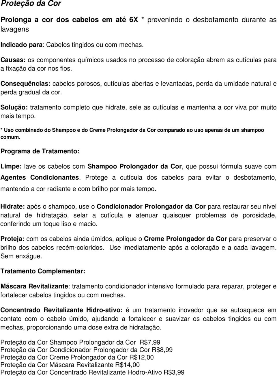 Consequências: cabelos porosos, cutículas abertas e levantadas, perda da umidade natural e perda gradual da cor.