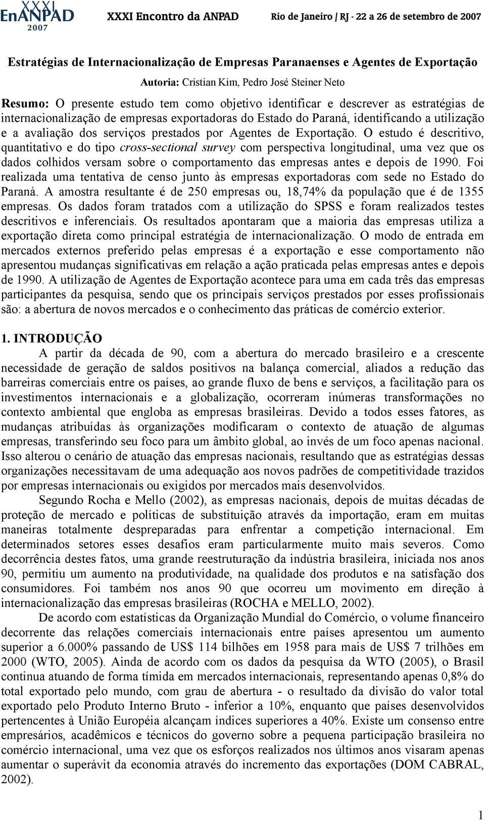 O estudo é descritivo, quantitativo e do tipo cross-sectional survey com perspectiva longitudinal, uma vez que os dados colhidos versam sobre o comportamento das empresas antes e depois de 1990.