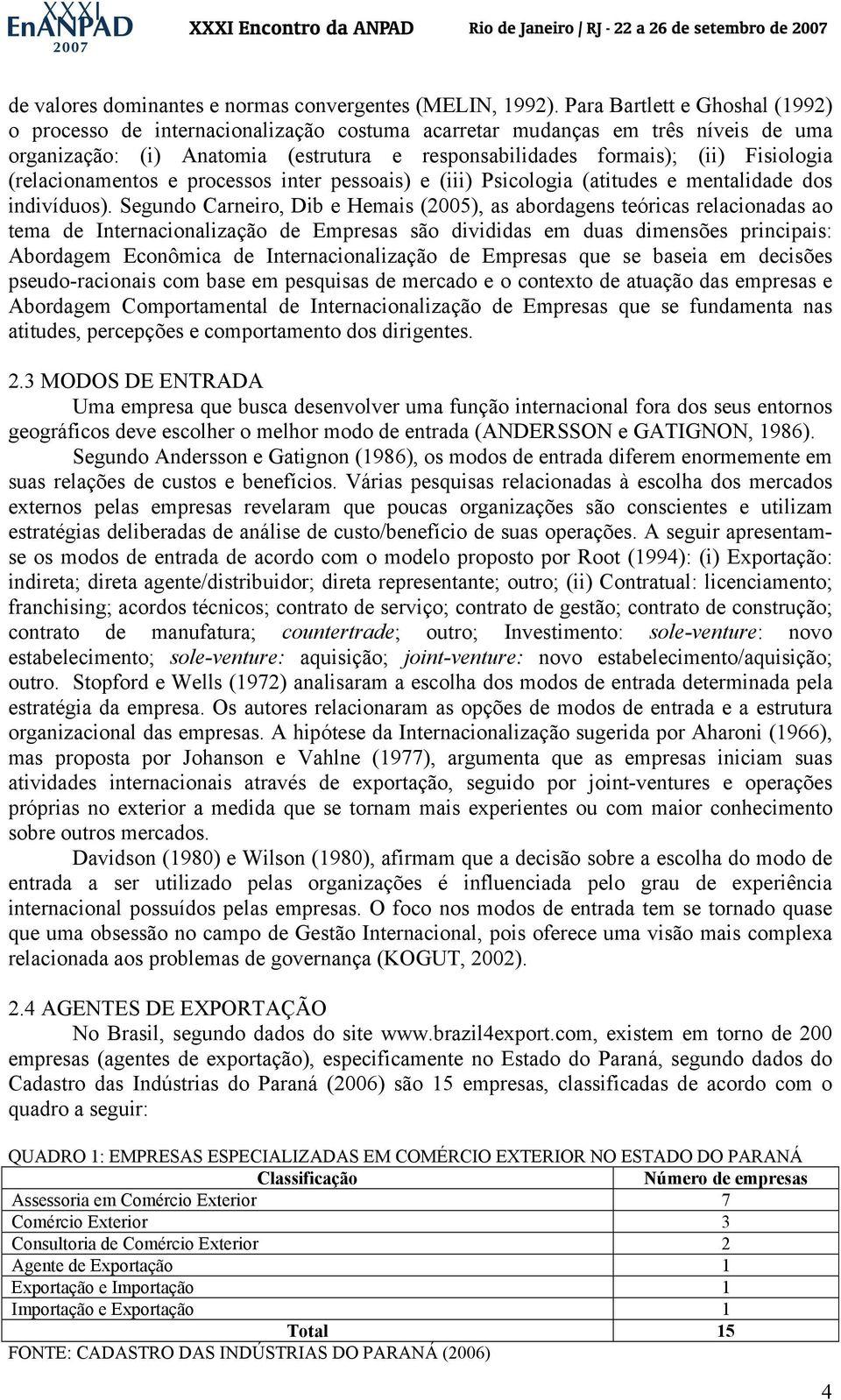 (relacionamentos e processos inter pessoais) e (iii) Psicologia (atitudes e mentalidade dos indivíduos).