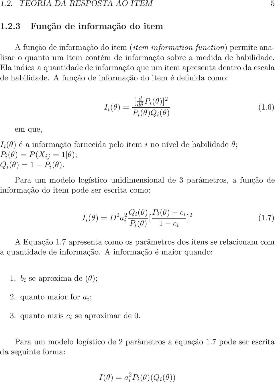 6) em que, I i (θ) é a informação fornecida pelo item i no nível de habilidade θ; P i (θ) = P(X ij = 1 θ); Q i (θ) = 1 P i (θ).