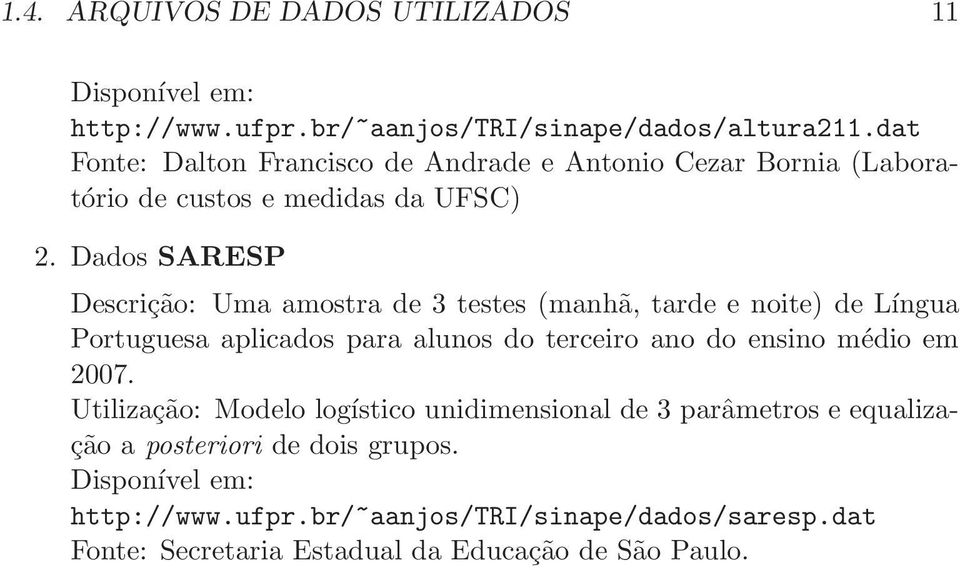Dados SARESP Descrição: Uma amostra de 3 testes (manhã, tarde e noite) de Língua Portuguesa aplicados para alunos do terceiro ano do ensino médio em