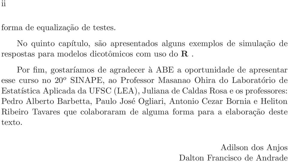 Por fim, gostaríamos de agradecer à ABE a oportunidade de apresentar esse curso no 20 o SINAPE, ao Professor Masanao Ohira do Laboratório de