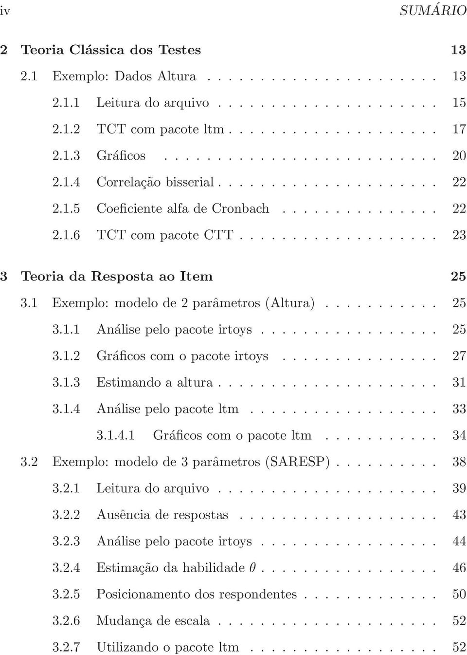 1 Exemplo: modelo de 2 parâmetros (Altura)........... 25 3.1.1 Análise pelo pacote irtoys................. 25 3.1.2 Gráficos com o pacote irtoys............... 27 3.1.3 Estimando a altura..................... 31 3.