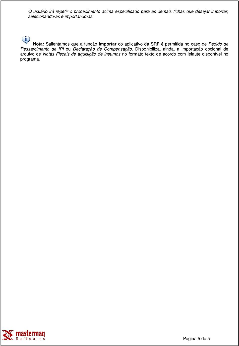 Nota: Salientamos que a função Importar do aplicativo da SRF é permitida no caso de Pedido de Ressarcimento de IPI ou