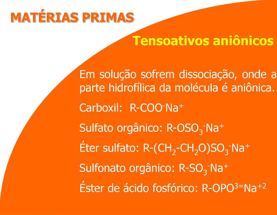 Carboxil: R-C - Na + Sulfato orgânico: R-S 3- Na + Éter sulfato: