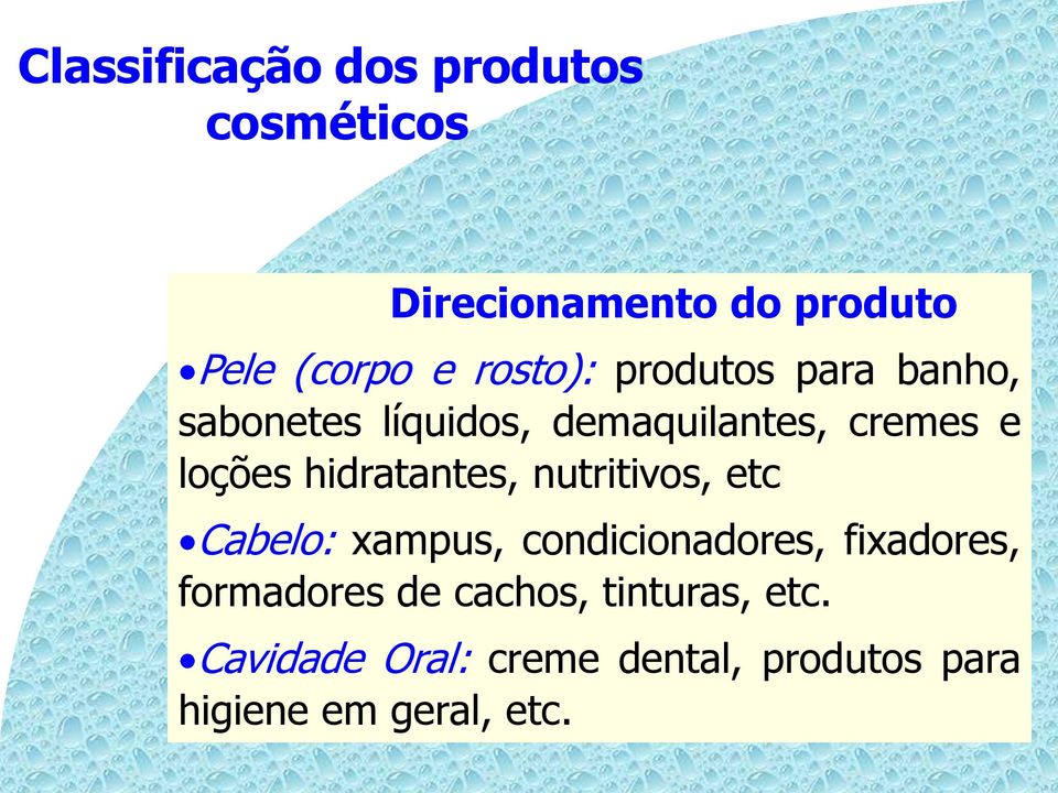 hidratantes, nutritivos, etc Cabelo: xampus, condicionadores, fixadores,