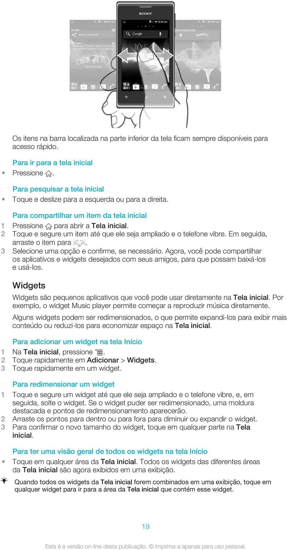 2 Toque e segure um item até que ele seja ampliado e o telefone vibre. Em seguida, arraste o item para. 3 Selecione uma opção e confirme, se necessário.