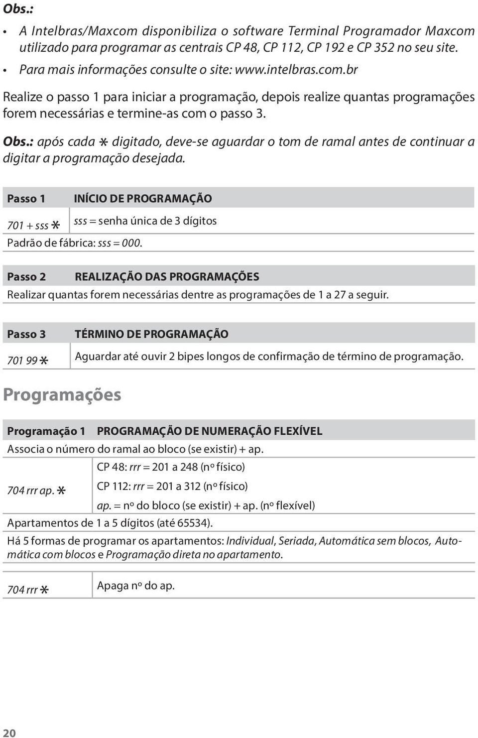 : após cada digitado, deve-se aguardar o tom de ramal antes de continuar a digitar a programação desejada.