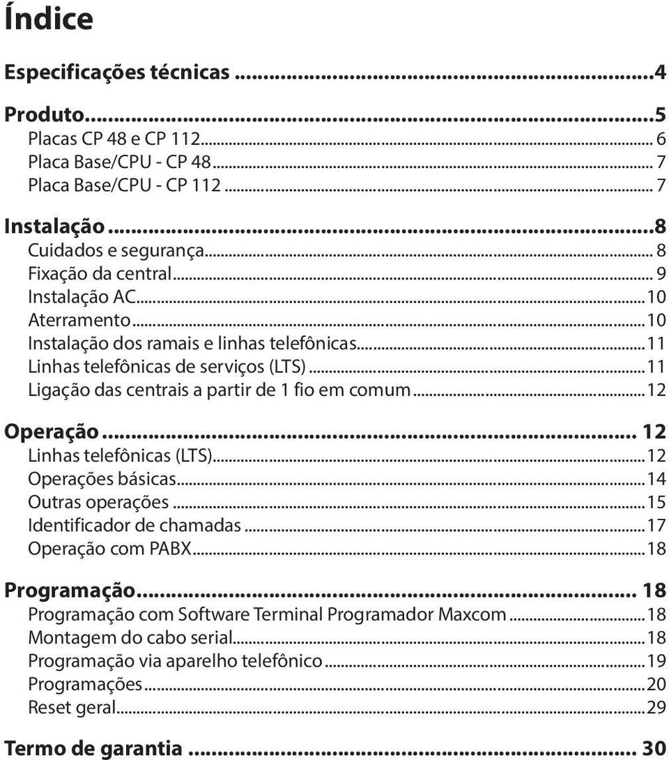 ..11 Ligação das centrais a partir de 1 fio em comum...12 Operação... 12 Linhas telefônicas (LTS)...12 Operações básicas...14 Outras operações...15 Identificador de chamadas.