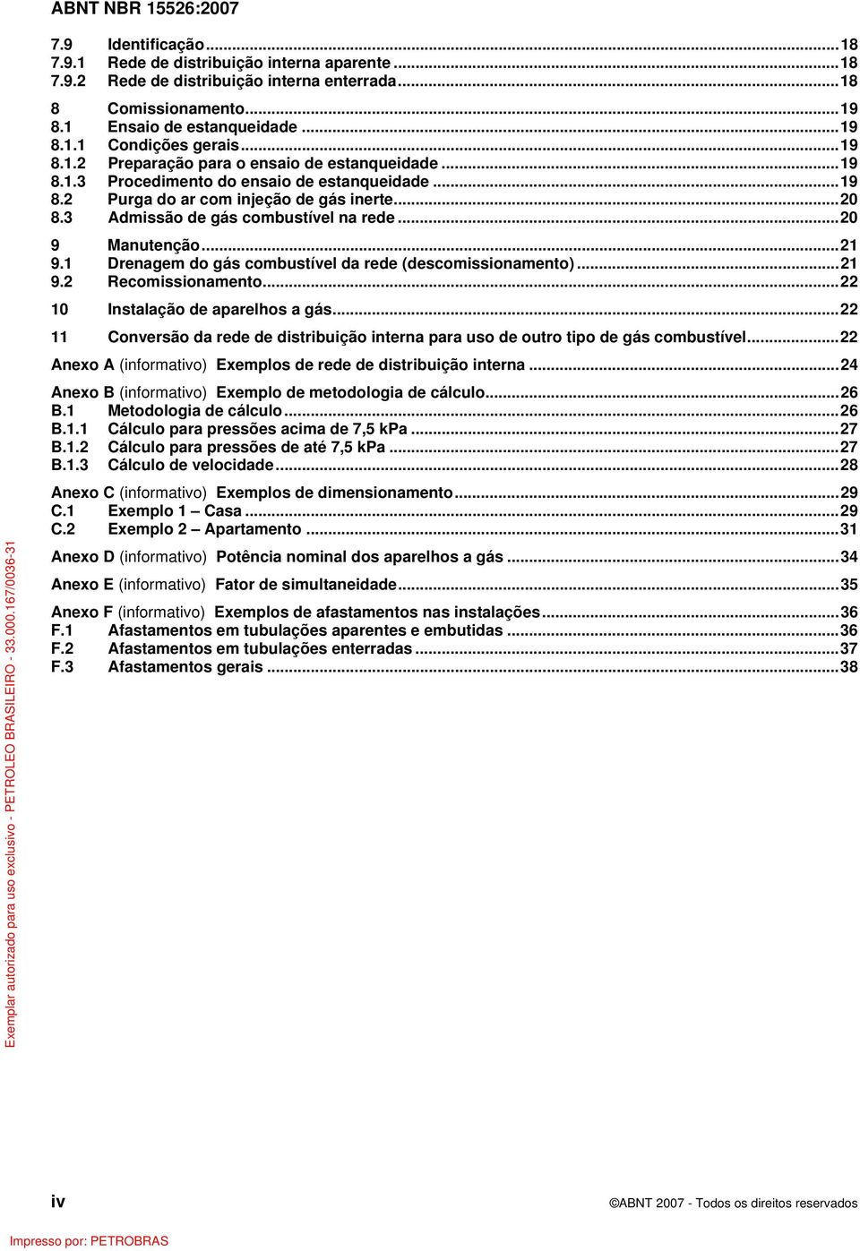 ..20 9 Manutenção...21 9.1 Drenagem do gás combustível da rede (descomissionamento)...21 9.2 Recomissionamento...22 10 Instalação de aparelhos a gás.