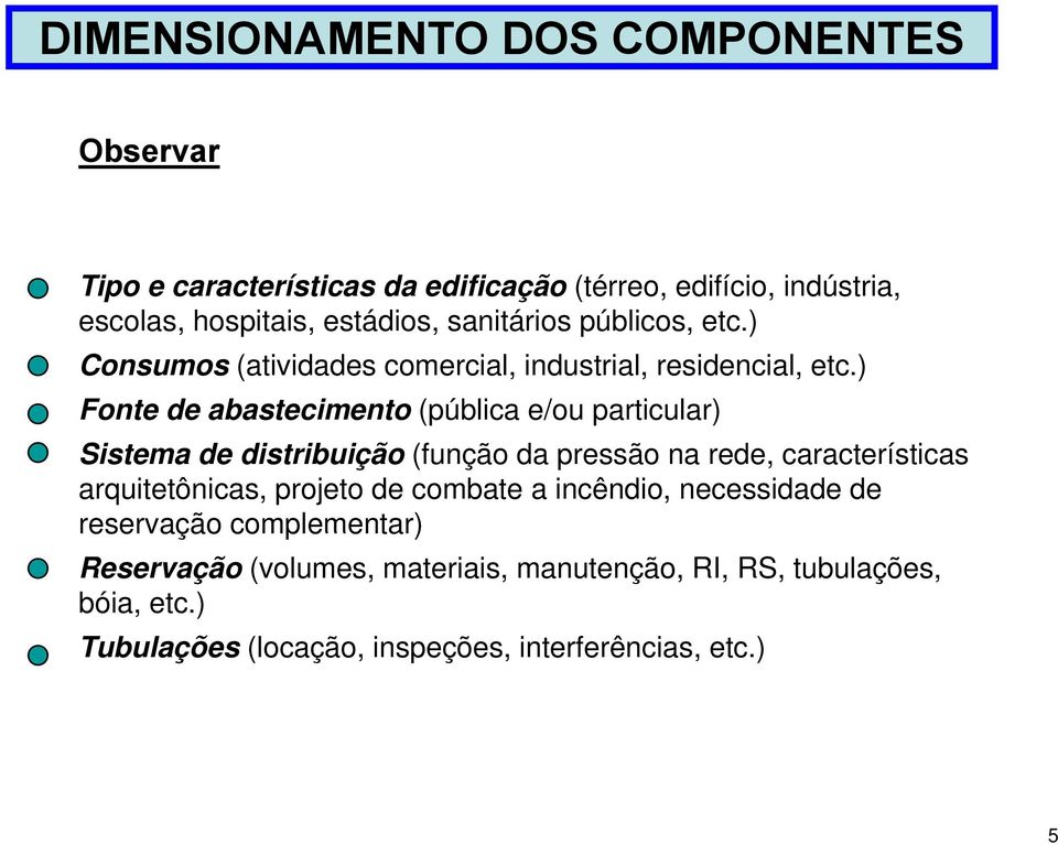 ) Fonte de abastecimento (pública e/ou particular) Sistema de distribuição (função da pressão na rede, características arquitetônicas,