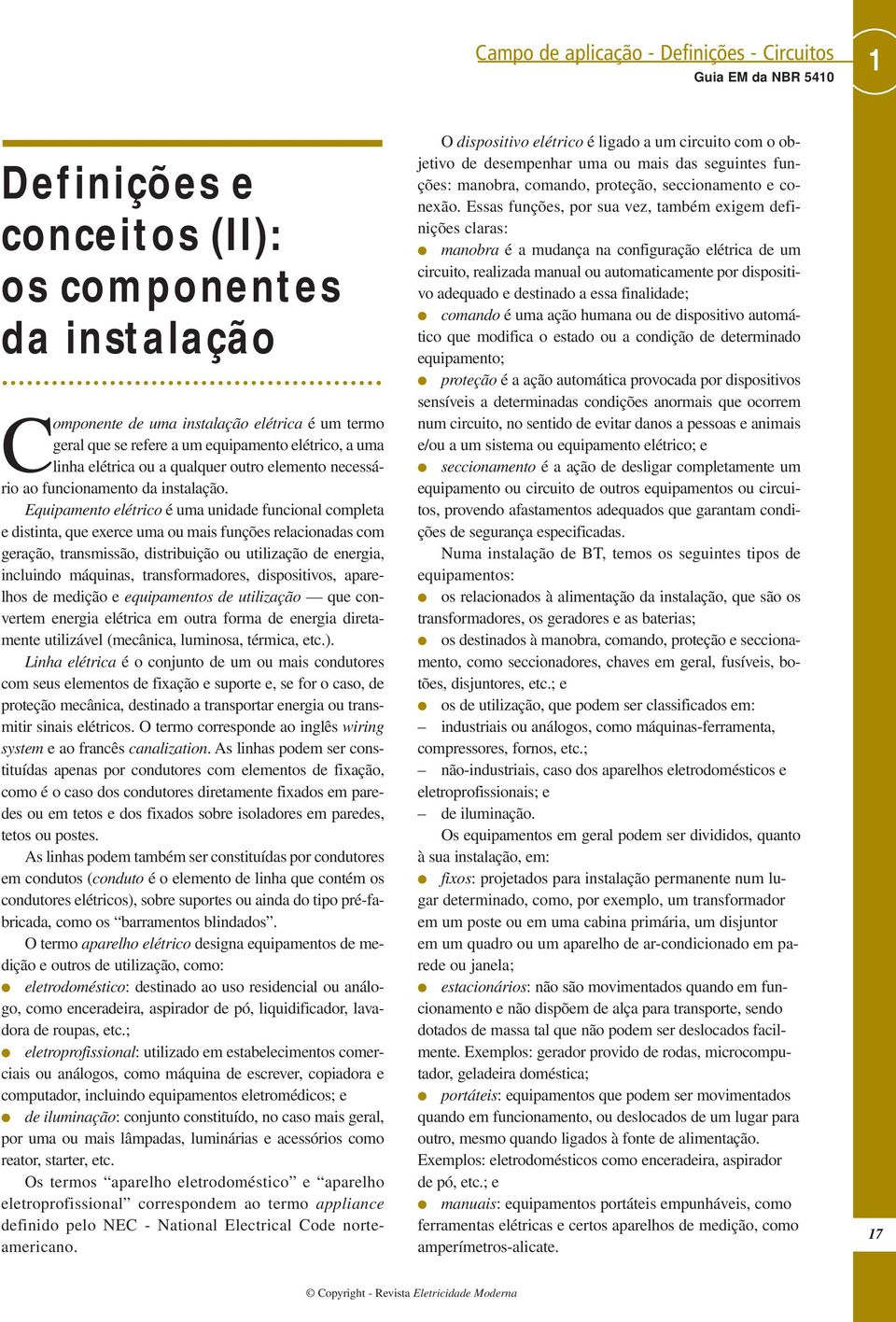 Equipamento elétrico é uma unidade funcional completa e distinta, que exerce uma ou mais funções relacionadas com geração, transmissão, distribuição ou utilização de energia, incluindo máquinas,