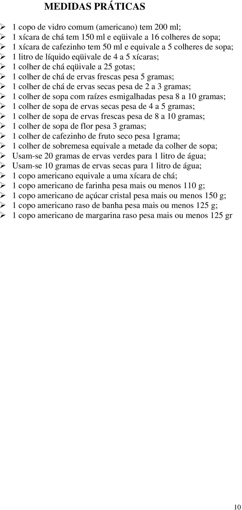 raízes esmigalhadas pesa 8 a 10 gramas; 1 colher de sopa de ervas secas pesa de 4 a 5 gramas; 1 colher de sopa de ervas frescas pesa de 8 a 10 gramas; 1 colher de sopa de flor pesa 3 gramas; 1 colher