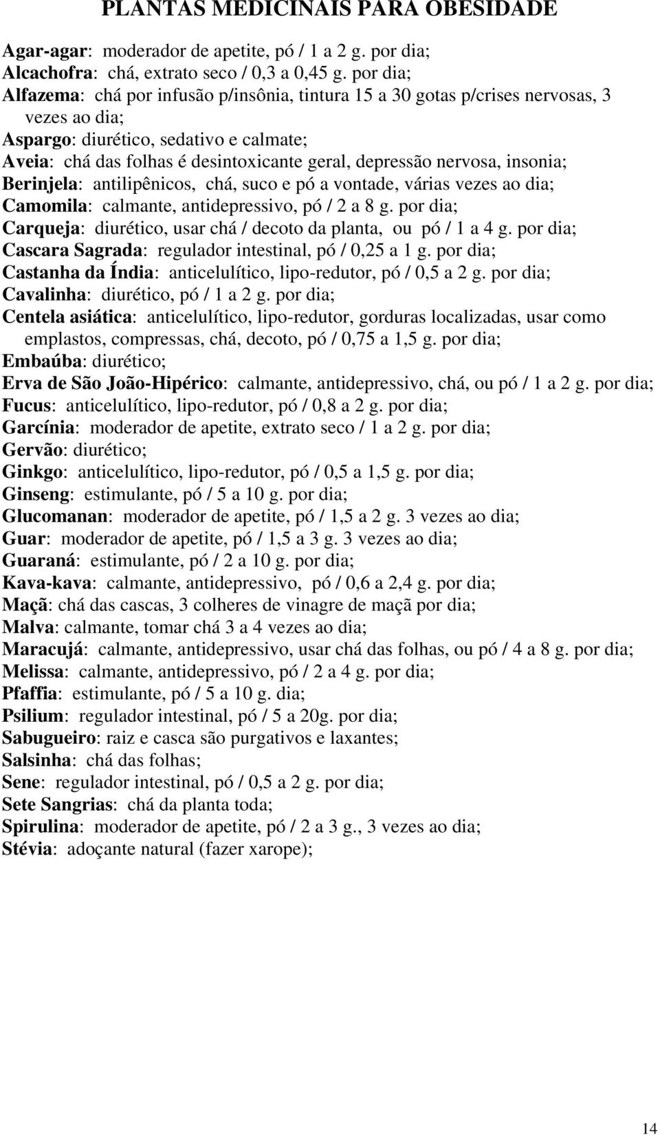 nervosa, insonia; Berinjela: antilipênicos, chá, suco e pó a vontade, várias vezes ao dia; Camomila: calmante, antidepressivo, pó / 2 a 8 g.